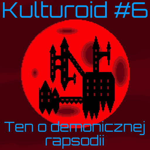 Kulturoid #6 – Ten o demonicznej rapsodii