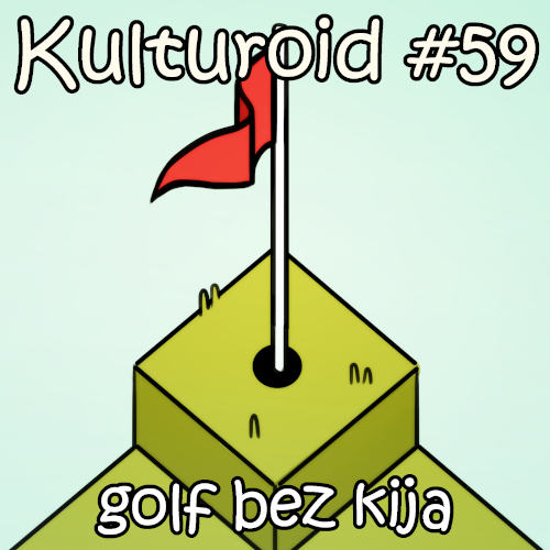 Kulturoid #59 – Golf bez kija